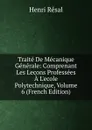 Traite De Mecanique Generale: Comprenant Les Lecons Professees A L.ecole Polytechnique, Volume 6 (French Edition) - Henri Résal