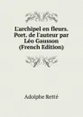 L.archipel en fleurs. Port. de l.auteur par Leo Gausson (French Edition) - Adolphe Retté