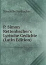 P. Simon Rettenbacher.s Lyrische Gedichte (Latin Edition) - Simon Rettenbacher