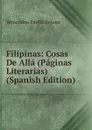 Filipinas: Cosas De Alla (Paginas Literarias) (Spanish Edition) - Wenceslao Emilio Retana