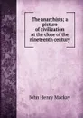 The anarchists; a picture of civilization at the close of the nineteenth century - John Henry Mackay