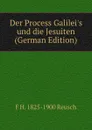 Der Process Galilei.s und die Jesuiten (German Edition) - F H. 1825-1900 Reusch