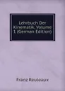 Lehrbuch Der Kinematik, Volume 1 (German Edition) - Franz Reuleaux