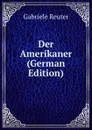 Der Amerikaner (German Edition) - Gabriele Reuter