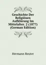 Geschichte Der Religiosen Aufklarung Im Mittelalter. 2 (1877) (German Edition) - Hermann Reuter