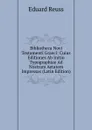 Bibliotheca Novi Testamenti Graeci: Cuius Editiones Ab Initio Typographiae Ad Nostram Aetatem Impressas (Latin Edition) - Eduard Reuss