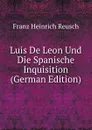 Luis De Leon Und Die Spanische Inquisition (German Edition) - Franz Heinrich Reusch
