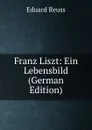 Franz Liszt: Ein Lebensbild (German Edition) - Eduard Reuss