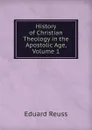 History of Christian Theology in the Apostolic Age, Volume 1 - Eduard Reuss