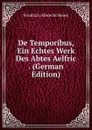 De Temporibus, Ein Echtes Werk Des Abtes Aelfric . (German Edition) - Friedrich Albrecht Reum