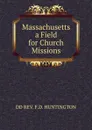 Massachusetts a Field for Church Missions - DD REV. F.D. HUNTINGTON