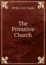 The Primitive Church - DD Rev. A. B. Chapin