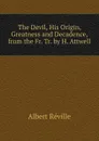 The Devil, His Origin, Greatness and Decadence, from the Fr. Tr. by H. Attwell. - Albert Réville