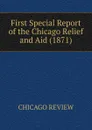 First Special Report of the Chicago Relief and Aid (1871) - CHICAGO REVIEW