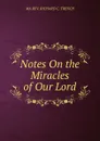 Notes On the Miracles of Our Lord. - Trench Richard Chenevix