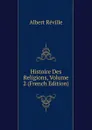 Histoire Des Religions, Volume 2 (French Edition) - Albert Réville