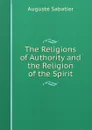 The Religions of Authority and the Religion of the Spirit - Auguste Sabatier