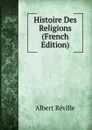 Histoire Des Religions (French Edition) - Albert Réville