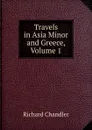 Travels in Asia Minor and Greece, Volume 1 - Richard Chandler