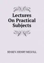 Lectures On Practical Subjects - Henry Melvill