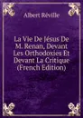 La Vie De Jesus De M. Renan, Devant Les Orthodoxies Et Devant La Critique (French Edition) - Albert Réville