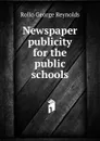 Newspaper publicity for the public schools - Rollo George Reynolds