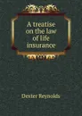 A treatise on the law of life insurance - Dexter Reynolds