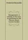 Management: A comedy, in five acts. As performed at the Theatre-Royal, Covent-Garden - Frederick Reynolds