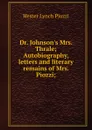 Dr. Johnson.s Mrs. Thrale; Autobiography, letters and literary remains of Mrs. Piozzi; - Hester Lynch Piozzi