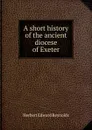 A short history of the ancient diocese of Exeter - Herbert Edward Reynolds