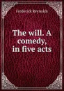 The will. A comedy, in five acts - Frederick Reynolds