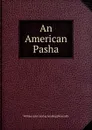 An American Pasha - William [old catalog heading] Reynolds