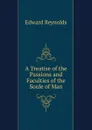 A Treatise of the Passions and Faculties of the Soule of Man - Edward Reynolds