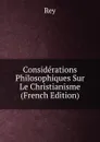 Considerations Philosophiques Sur Le Christianisme (French Edition) - Rey