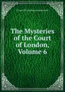 The Mysteries of the Court of London, Volume 6 - George William MacArthur Reynolds
