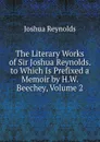 The Literary Works of Sir Joshua Reynolds. to Which Is Prefixed a Memoir by H.W. Beechey, Volume 2 - Joshua Reynolds