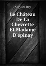 Le Chateau De La Chevrette Et Madame D.epinay - Auguste Rey