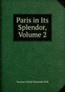 Paris in Its Splendor, Volume 2 - Eustace Alfred Reynolds-Ball