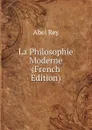 La Philosophie Moderne (French Edition) - Abel Rey