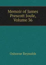 Memoir of James Prescott Joule, Volume 36 - Osborne Reynolds