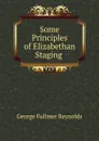 Some Principles of Elizabethan Staging . - George Fullmer Reynolds