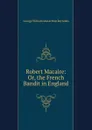 Robert Macaire: Or, the French Bandit in England - George William MacArthur Reynolds