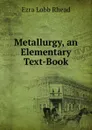 Metallurgy, an Elementary Text-Book - Ezra Lobb Rhead