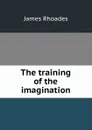 The training of the imagination - James Rhoades