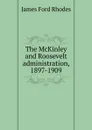 The McKinley and Roosevelt administration, 1897-1909 - James Ford Rhodes