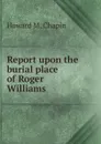 Report upon the burial place of Roger Williams - Howard M. Chapin