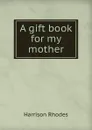 A gift book for my mother - Harrison Rhodes