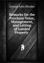 Remarks On the Purchase Value, Management, and Letting of Landed Property . - George John Rhodes