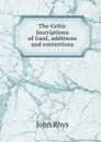 The Celtic inscriptions of Gaul, additions and corrections - John Rhys