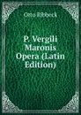 P. Vergili Maronis Opera (Latin Edition) - Otto Ribbeck